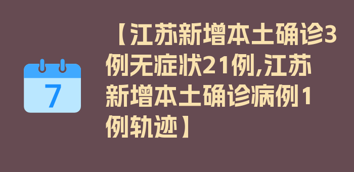 【江苏新增本土确诊3例无症状21例,江苏新增本土确诊病例1例轨迹】