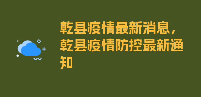 乾县疫情最新消息，乾县疫情防控最新通知