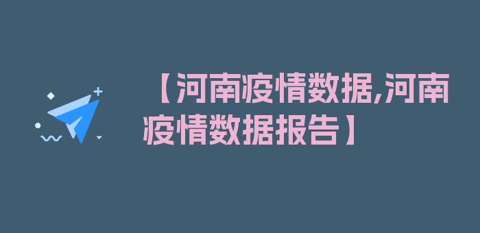 【河南疫情数据,河南疫情数据报告】