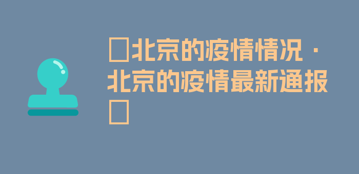 〖北京的疫情情况·北京的疫情最新通报〗