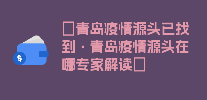 〖青岛疫情源头已找到·青岛疫情源头在哪专家解读〗