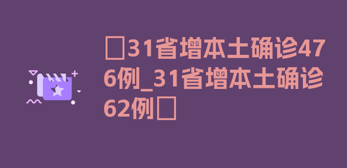 〖31省增本土确诊476例_31省增本土确诊62例〗