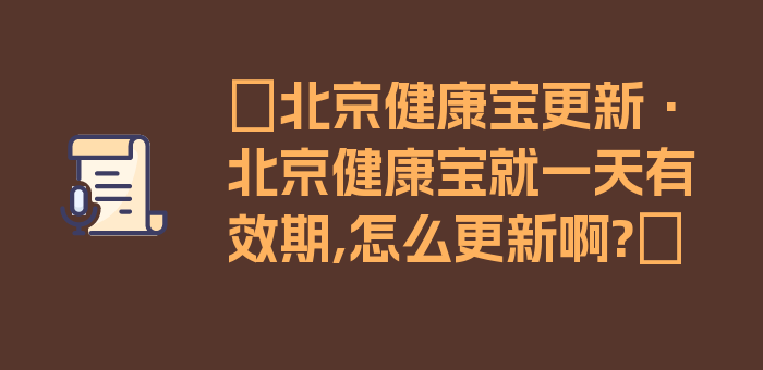 〖北京健康宝更新·北京健康宝就一天有效期,怎么更新啊?〗