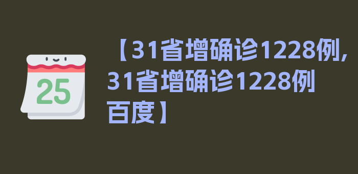 【31省增确诊1228例,31省增确诊1228例百度】