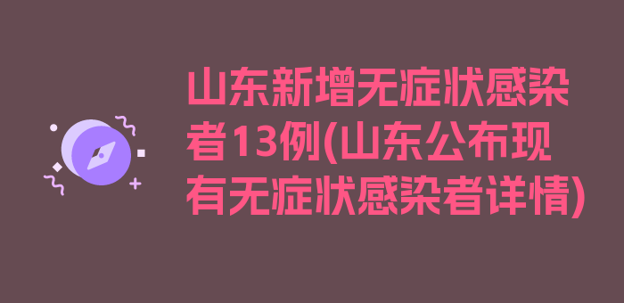 山东新增无症状感染者13例(山东公布现有无症状感染者详情)