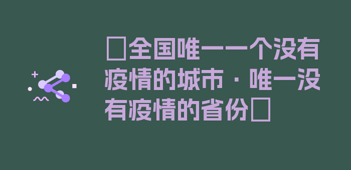 〖全国唯一一个没有疫情的城市·唯一没有疫情的省份〗