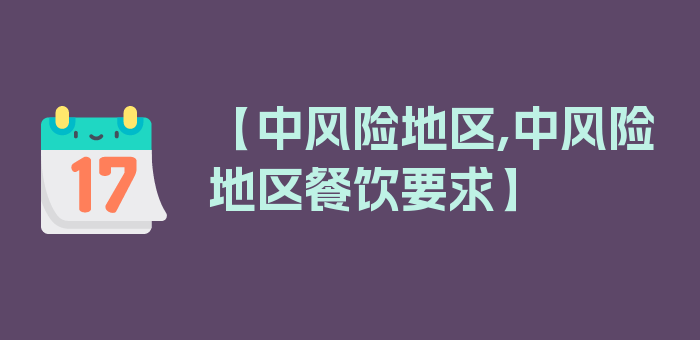 【中风险地区,中风险地区餐饮要求】