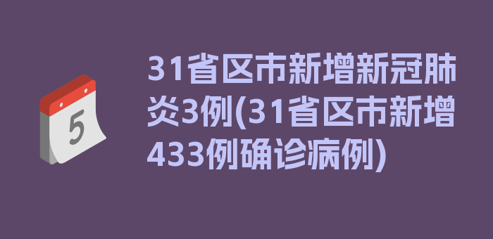 31省区市新增新冠肺炎3例(31省区市新增433例确诊病例)