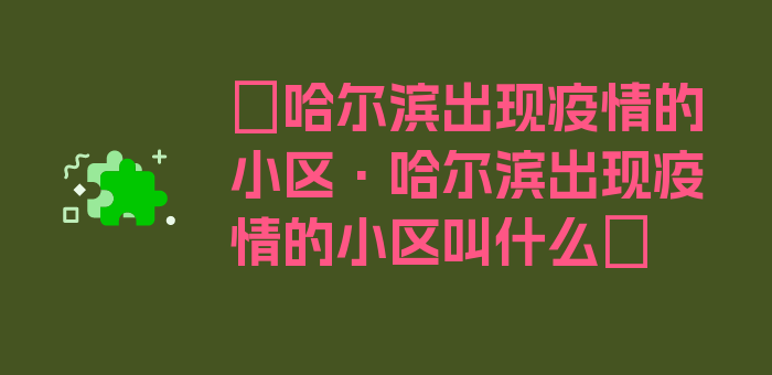 〖哈尔滨出现疫情的小区·哈尔滨出现疫情的小区叫什么〗