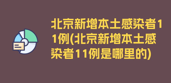 北京新增本土感染者11例(北京新增本土感染者11例是哪里的)