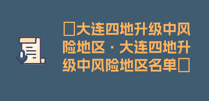 〖大连四地升级中风险地区·大连四地升级中风险地区名单〗