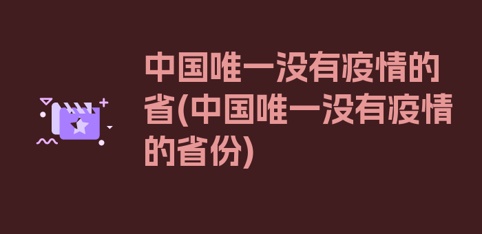 中国唯一没有疫情的省(中国唯一没有疫情的省份)