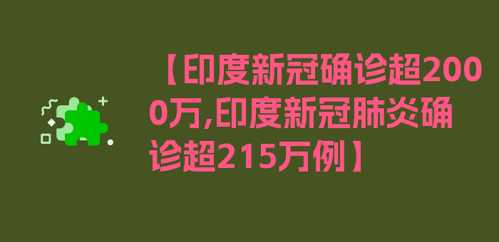 【印度新冠确诊超2000万,印度新冠肺炎确诊超215万例】