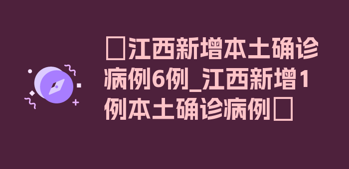 〖江西新增本土确诊病例6例_江西新增1例本土确诊病例〗