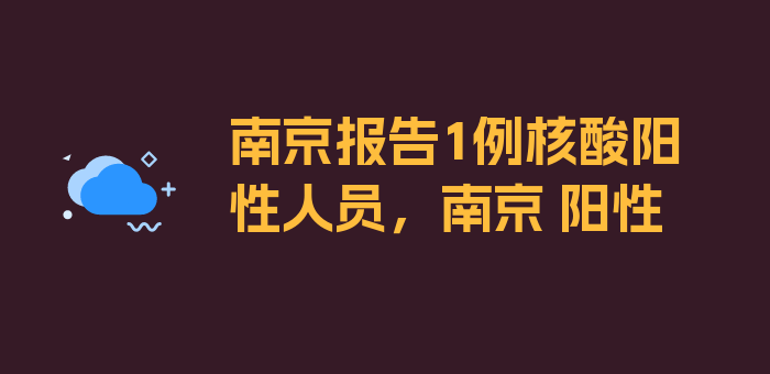 南京报告1例核酸阳性人员，南京 阳性