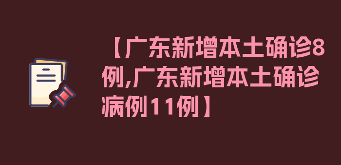 【广东新增本土确诊8例,广东新增本土确诊病例11例】