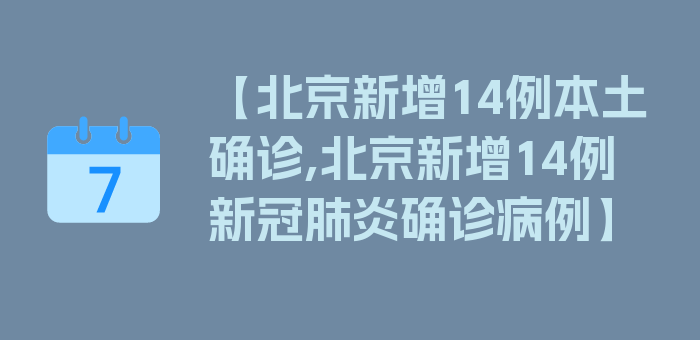 【北京新增14例本土确诊,北京新增14例新冠肺炎确诊病例】