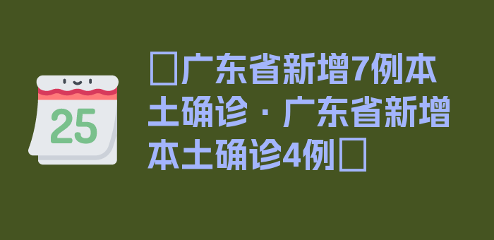 〖广东省新增7例本土确诊·广东省新增本土确诊4例〗