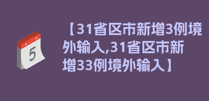 【31省区市新增3例境外输入,31省区市新增33例境外输入】