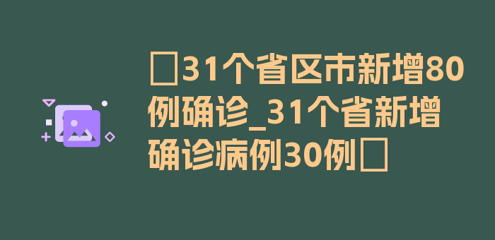 〖31个省区市新增80例确诊_31个省新增确诊病例30例〗