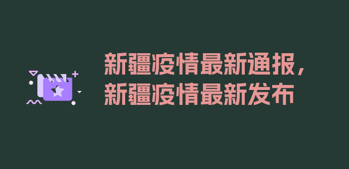 新疆疫情最新通报，新疆疫情最新发布