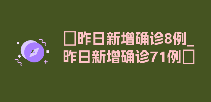 〖昨日新增确诊8例_昨日新增确诊71例〗