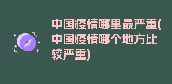 中国疫情哪里最严重(中国疫情哪个地方比较严重)