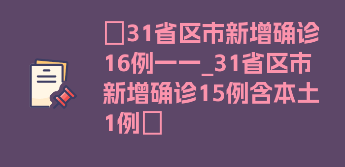 〖31省区市新增确诊16例一一_31省区市新增确诊15例含本土1例〗