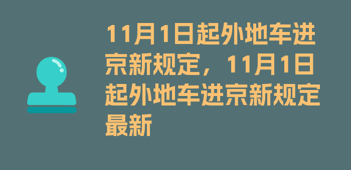 11月1日起外地车进京新规定，11月1日起外地车进京新规定最新