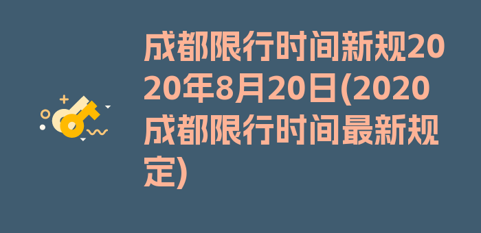 成都限行时间新规2020年8月20日(2020成都限行时间最新规定)