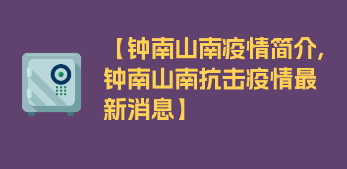 【钟南山南疫情简介,钟南山南抗击疫情最新消息】