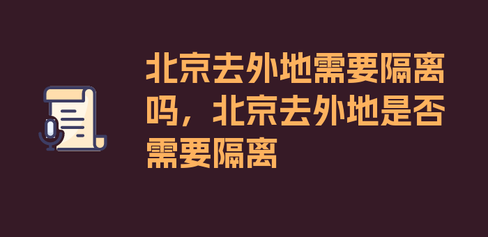 北京去外地需要隔离吗，北京去外地是否需要隔离