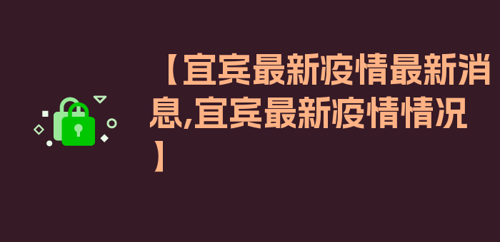 【宜宾最新疫情最新消息,宜宾最新疫情情况】