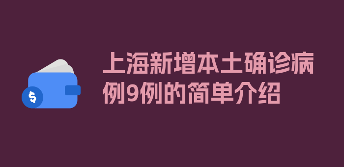 上海新增本土确诊病例9例的简单介绍