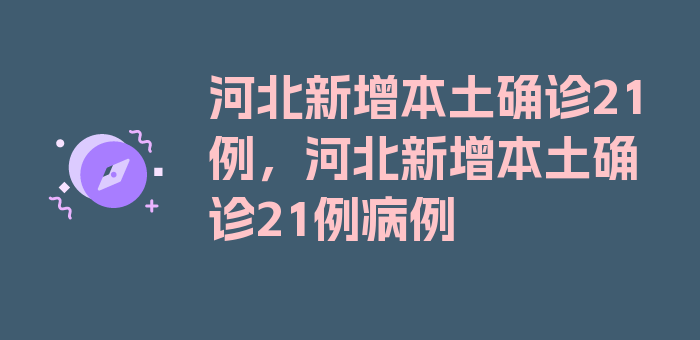 河北新增本土确诊21例，河北新增本土确诊21例病例