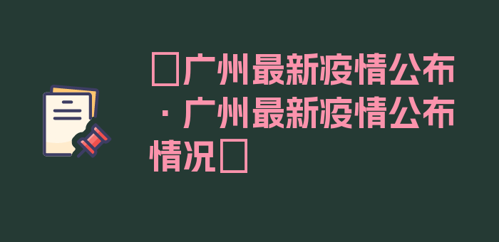 〖广州最新疫情公布·广州最新疫情公布情况〗