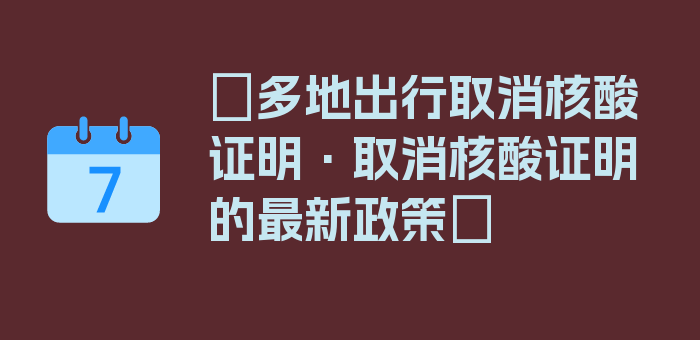 〖多地出行取消核酸证明·取消核酸证明的最新政策〗