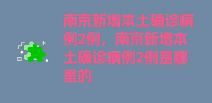 南京新增本土确诊病例2例，南京新增本土确诊病例2例是哪里的