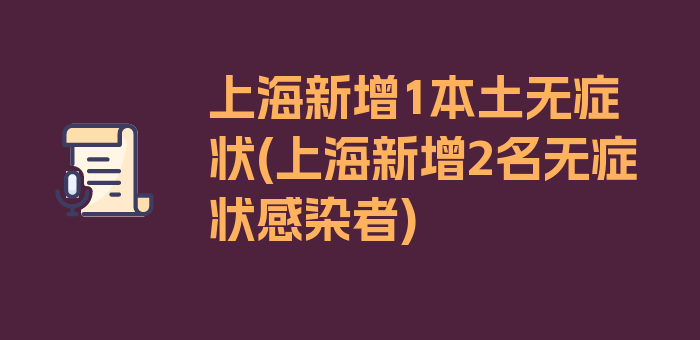 上海新增1本土无症状(上海新增2名无症状感染者)