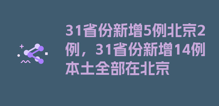 31省份新增5例北京2例，31省份新增14例本土全部在北京