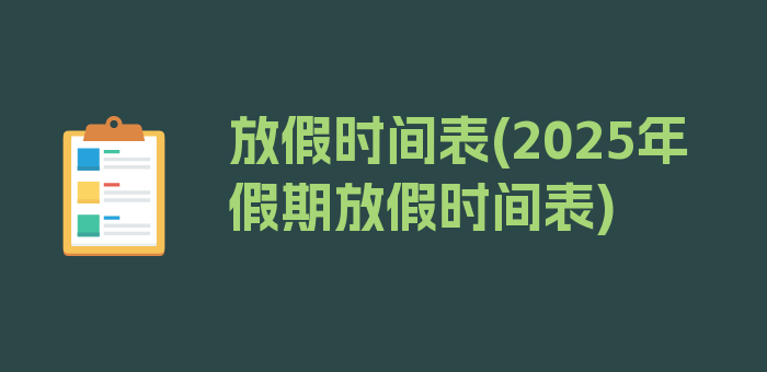 放假时间表(2025年假期放假时间表)