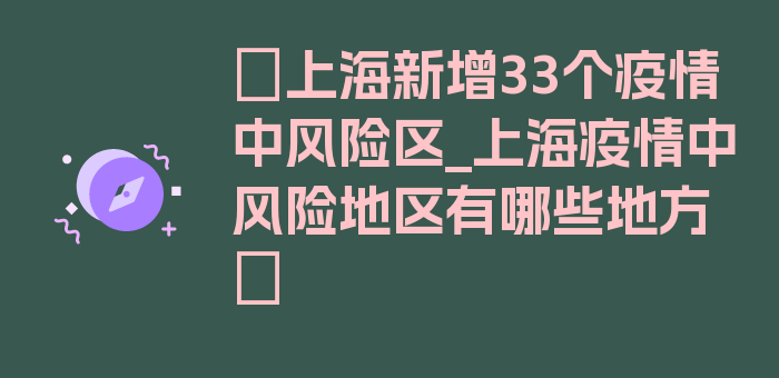 〖上海新增33个疫情中风险区_上海疫情中风险地区有哪些地方〗