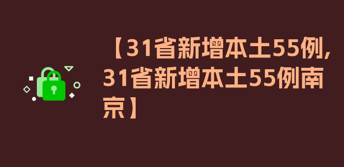 【31省新增本土55例,31省新增本土55例南京】