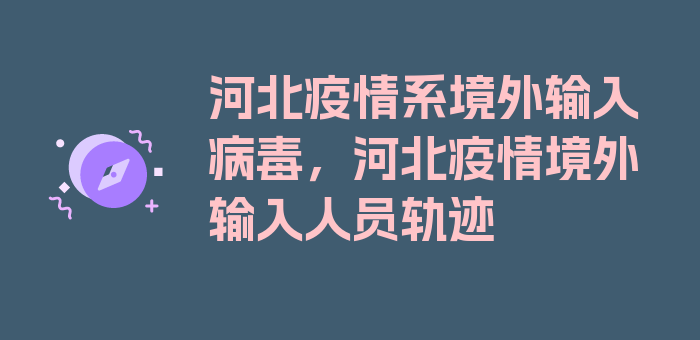 河北疫情系境外输入病毒，河北疫情境外输入人员轨迹