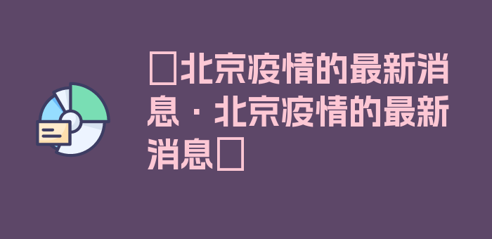 〖北京疫情的最新消息·北京疫情的最新消息〗