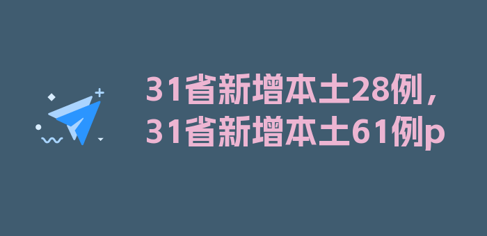 31省新增本土28例，31省新增本土61例p