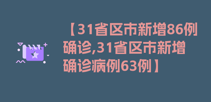 【31省区市新增86例确诊,31省区市新增确诊病例63例】