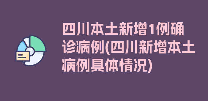 四川本土新增1例确诊病例(四川新增本土病例具体情况)