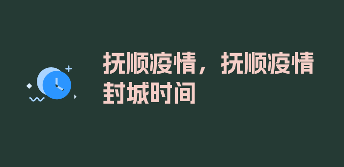 抚顺疫情，抚顺疫情封城时间