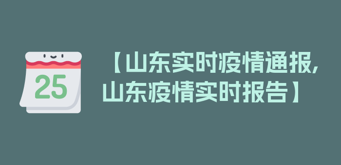 【山东实时疫情通报,山东疫情实时报告】